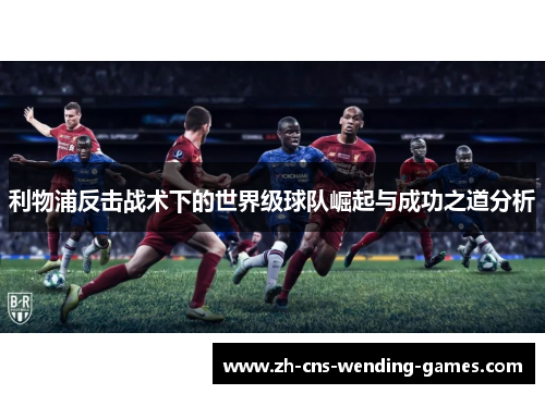 利物浦反击战术下的世界级球队崛起与成功之道分析