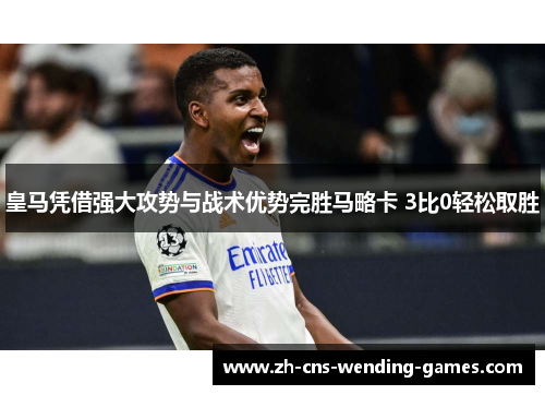皇马凭借强大攻势与战术优势完胜马略卡 3比0轻松取胜