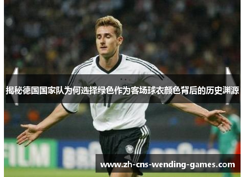 揭秘德国国家队为何选择绿色作为客场球衣颜色背后的历史渊源