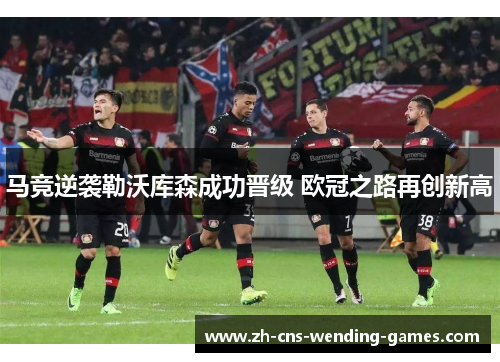 马竞逆袭勒沃库森成功晋级 欧冠之路再创新高