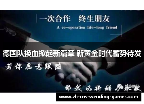 德国队换血掀起新篇章 新黄金时代蓄势待发 德国队换血掀起新篇章 新黄金时代蓄势待发