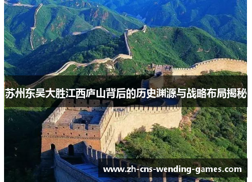 苏州东吴大胜江西庐山背后的历史渊源与战略布局揭秘