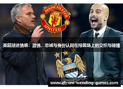 英超球迷情感：激情、忠诚与身份认同在绿茵场上的交织与碰撞