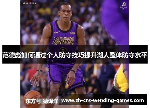 范德彪如何通过个人防守技巧提升湖人整体防守水平