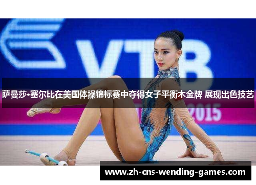 萨曼莎·塞尔比在美国体操锦标赛中夺得女子平衡木金牌 展现出色技艺
