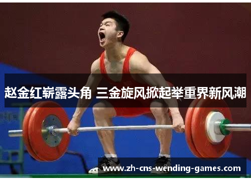 赵金红崭露头角 三金旋风掀起举重界新风潮