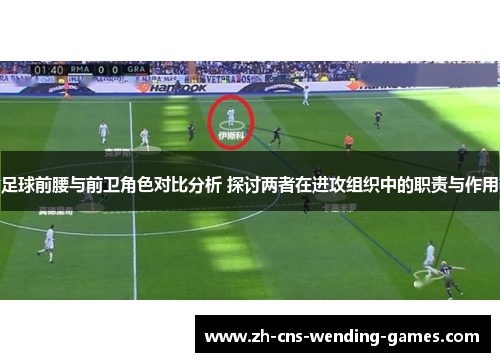 足球前腰与前卫角色对比分析 探讨两者在进攻组织中的职责与作用