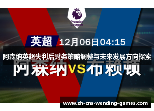 阿森纳英超失利后财务策略调整与未来发展方向探索