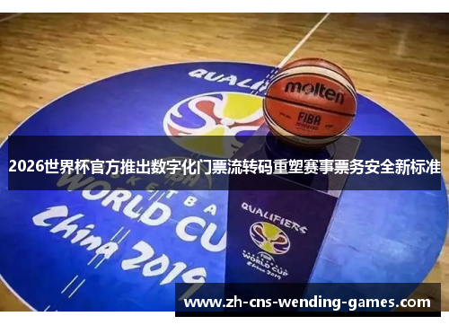 2026世界杯官方推出数字化门票流转码重塑赛事票务安全新标准