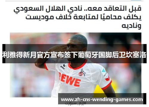 利雅得新月官方宣布签下葡萄牙国脚后卫坎塞洛 利雅得新月官方宣布签下葡萄牙国脚后卫坎塞洛